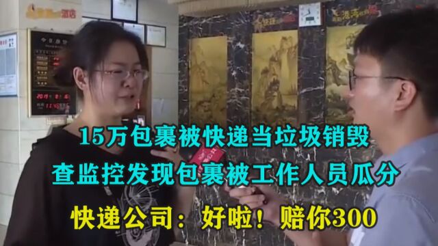 15万包裹被快递当垃圾销毁,查监控发现包裹被工作人员瓜分,快递公司:好啦!赔你300