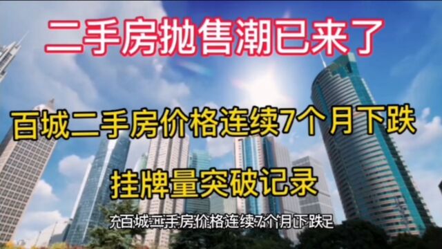 百城二手房价格连续7个月下跌,挂牌量突破记录,抛售潮已来?