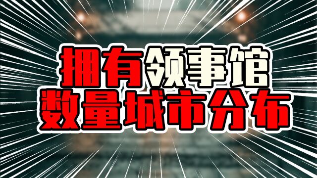 拥有领事馆数量城市分布,广州上海同一量级,重庆成都也超两位数