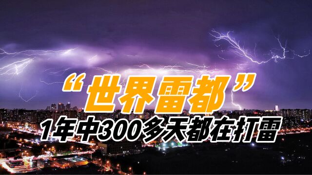 世界“雷都”有多惨?年平均打雷300多天,而且还干打雷不下雨