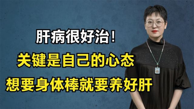 肝病很好治!关键是自己的心态,想要身体棒就要养好肝