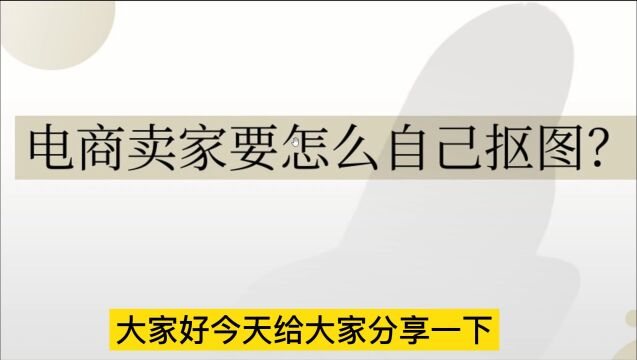 电商卖家要怎么自己抠图?如何扣商品主图呢?