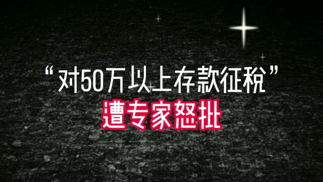 专家怒批“对50万以上存款征税”