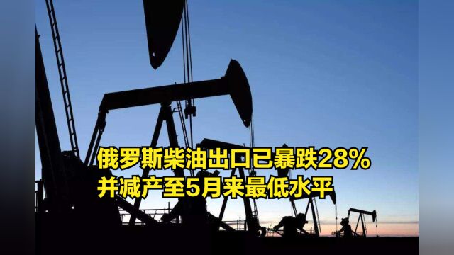 禁令出台前,俄罗斯柴油出口已暴跌28%,并减产至5月来最低水平