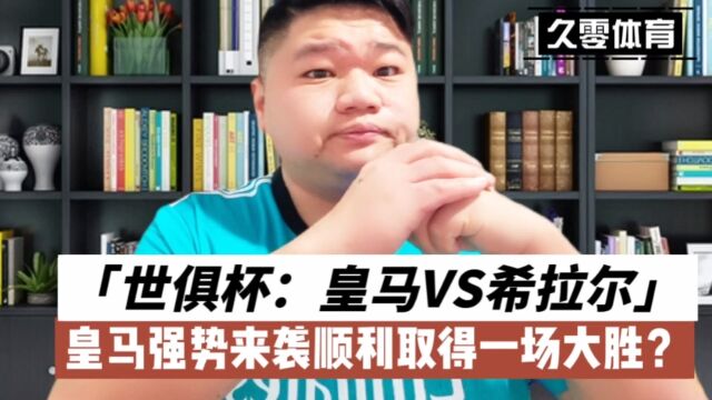 世俱杯:皇马VS希拉尔,皇马强势来袭顺利取得一场大胜?