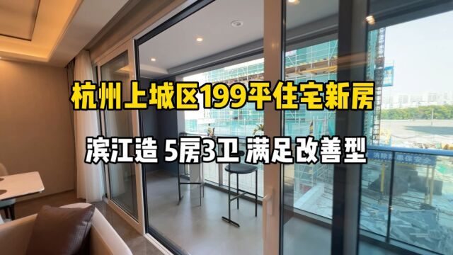 杭州上城199平住宅新房,滨江造、5房3卫,满足改善型!