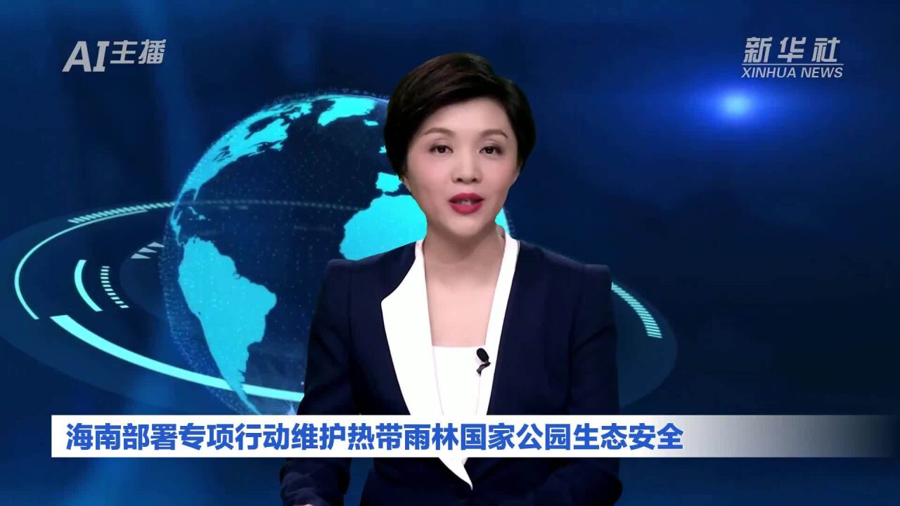 AI合成主播|海南部署专项行动维护热带雨林国家公园生态安全