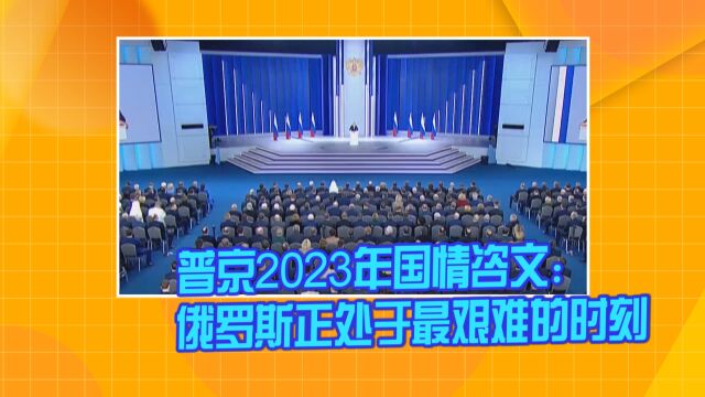 普京2023年国情咨文:俄罗斯正处于最艰难的时刻