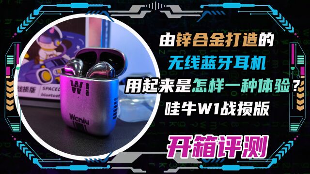 由锌合金打造的无线耳机是什么样的?哇牛W1战损版开箱评测!