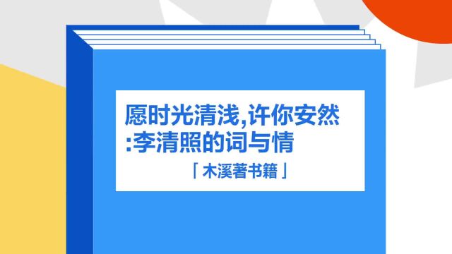 带你了解《愿时光清浅,许你安然:李清照的词与情》