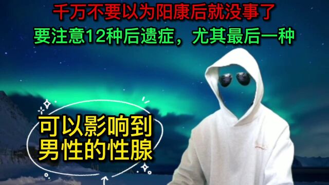 千万不要以为阳康后就没事了,要注意12种后遗症,尤其最后一种.