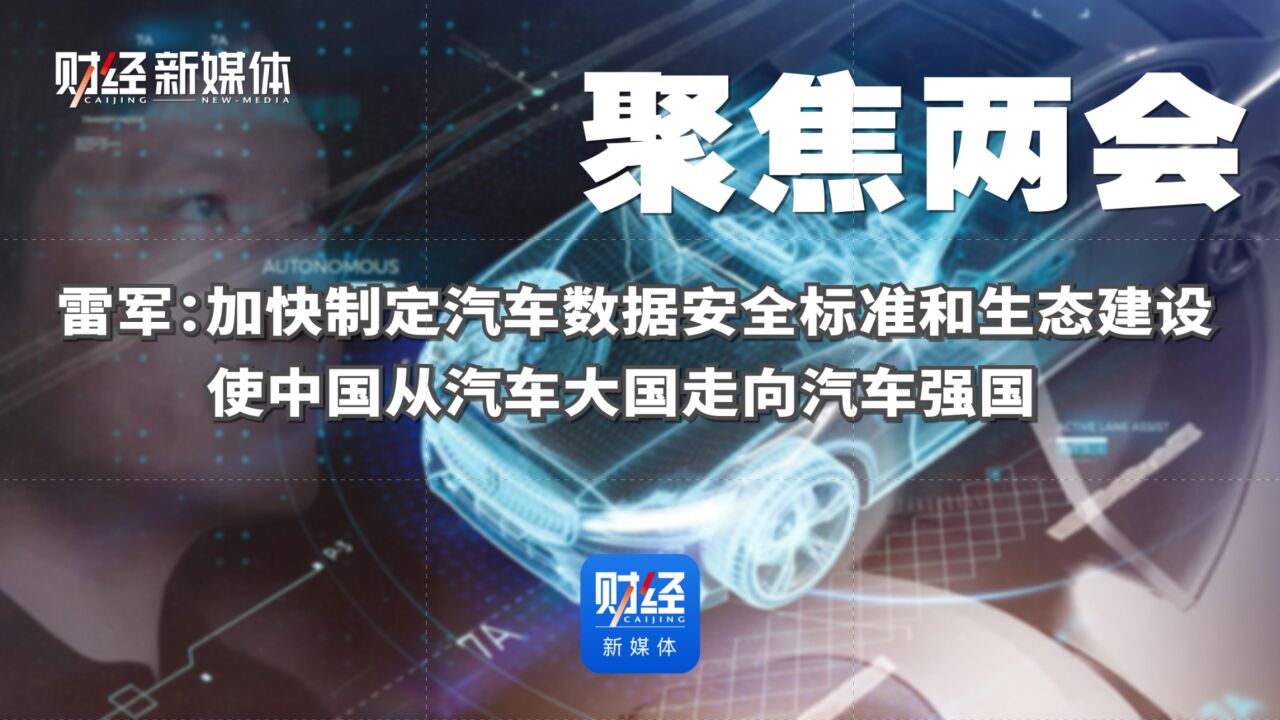 雷军:加快制定汽车数据安全标准和生态建设 使中国从汽车大国走向汽车强国