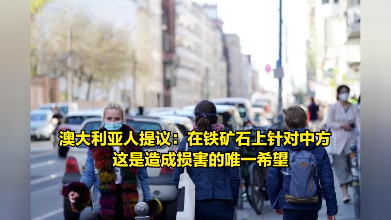 澳大利亚人提议:在铁矿石上针对中方,这是造成损害的唯一希望