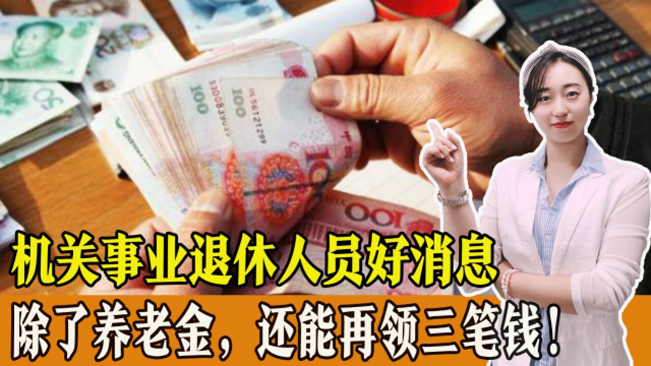 机关事业单位退休人员好消息,除了养老金,还能再领3笔钱!