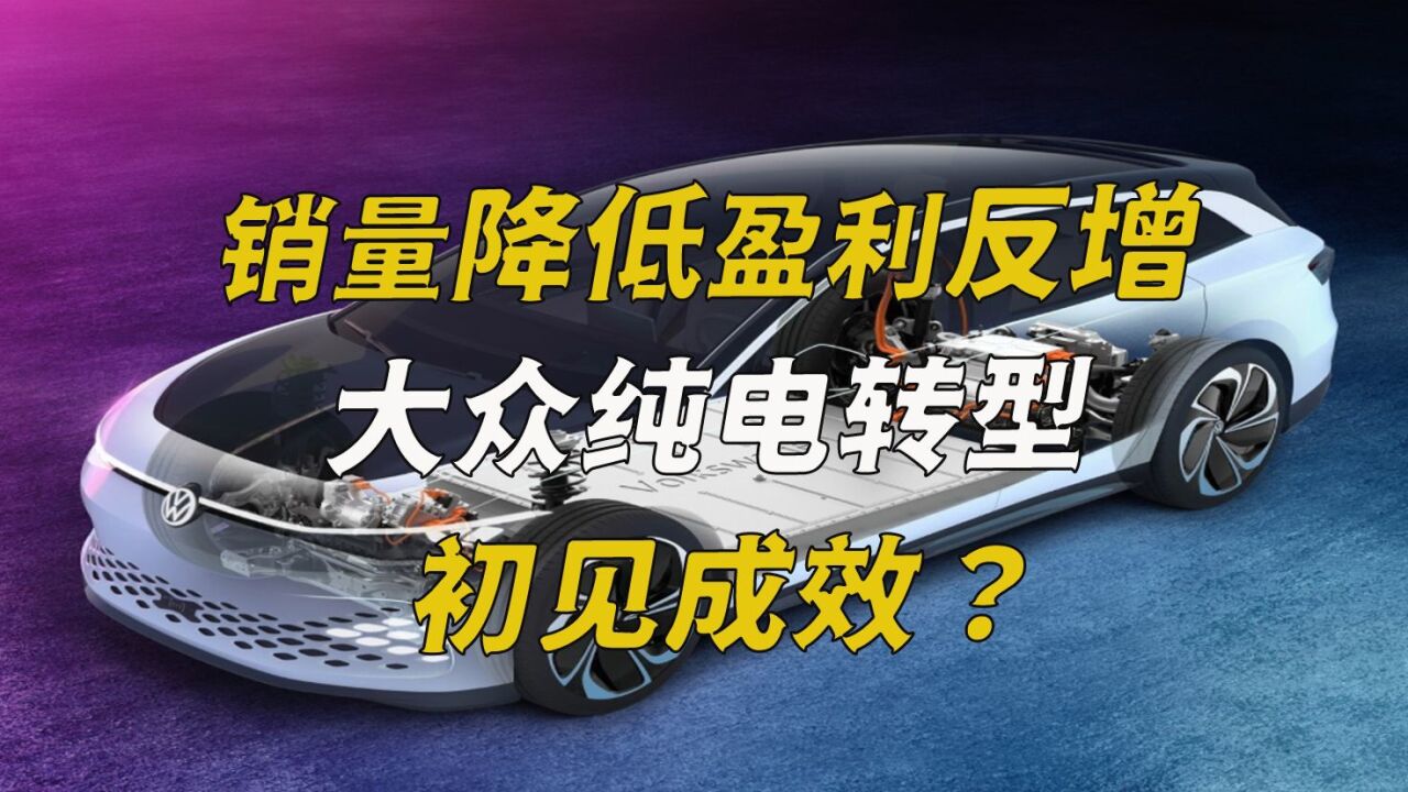 销量降低盈利反增,大众纯电转型初见成效?