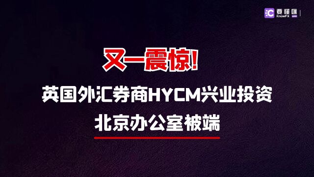 要懂汇:又一震惊!英国外汇券商HYCM兴业投资北京办公室被端!