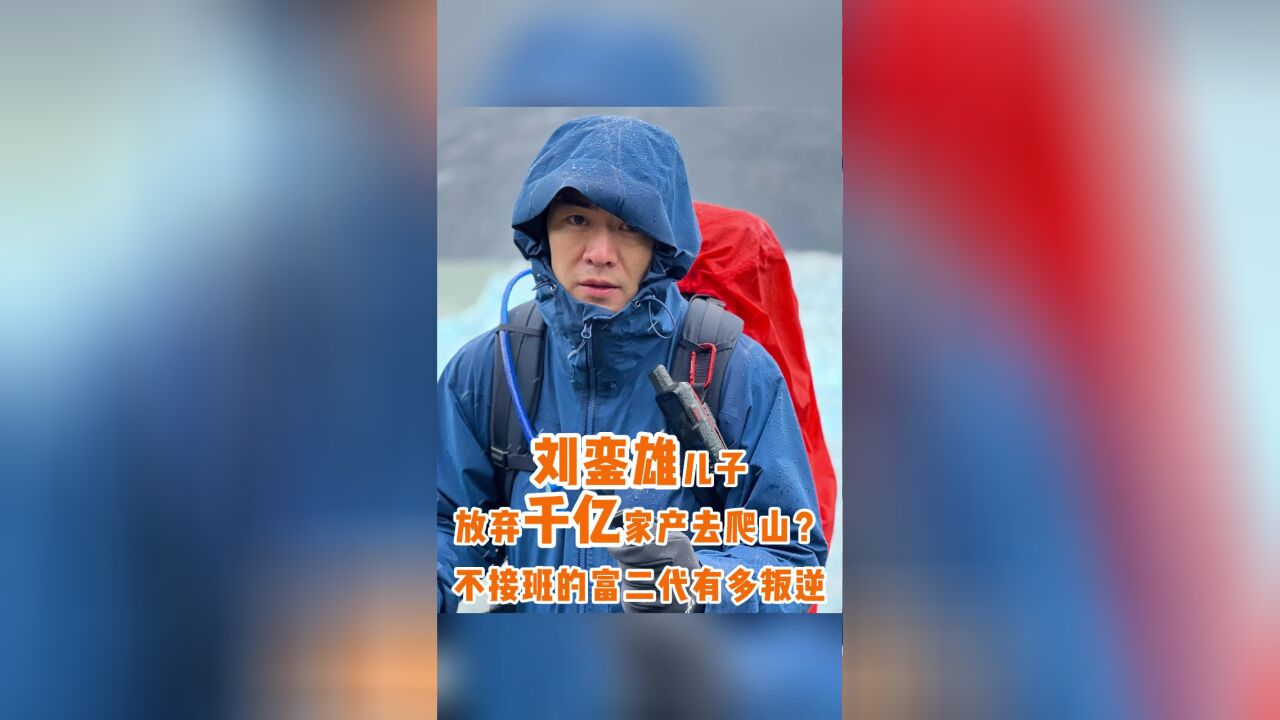 刘銮雄儿子放弃千亿家产去爬山?不接班的富二代有多叛逆