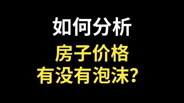 如何分析房子价格有没有泡沫?如何分析房子价格是否正常?