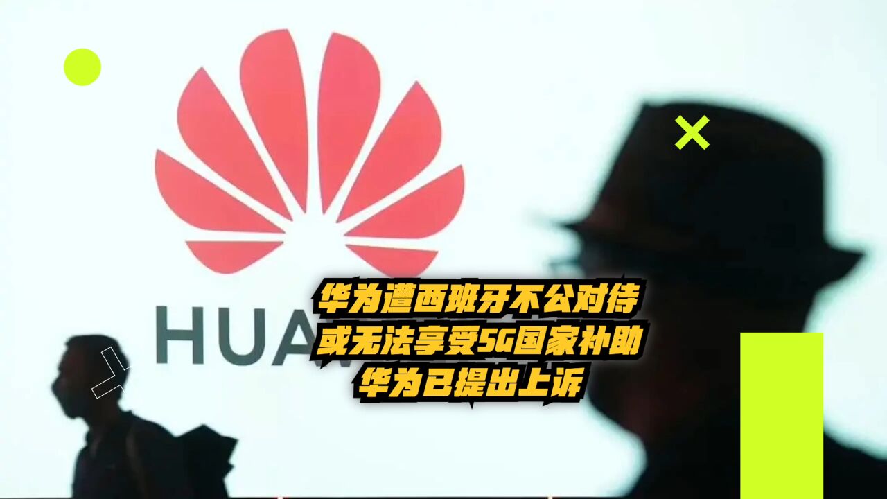 华为遭西班牙不公对待:或无法享受5G国家补助,华为已提出上诉