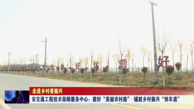 市交通工程技术保障服务中心:建好“美丽农村路” 铺就乡村振兴“快车道”