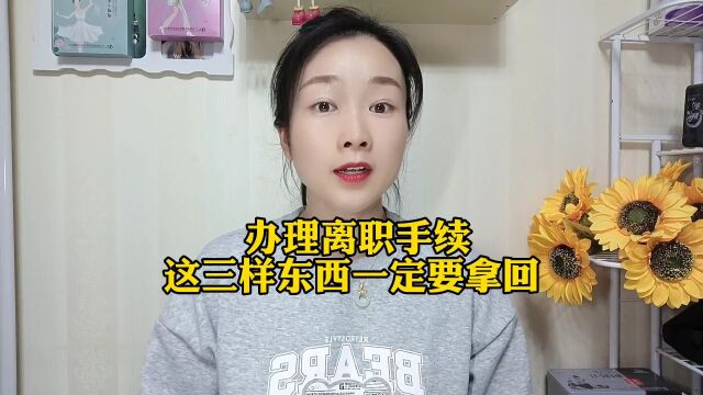 办理离职手续,这三样东西一定要拿回