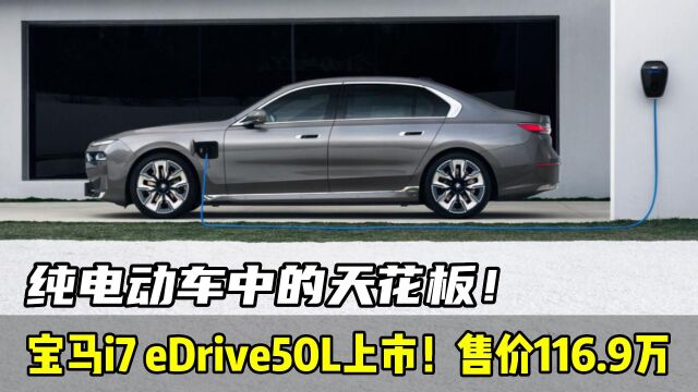 纯电动车天花板!宝马i7 eDrive50L上市,竟敢卖116.9万元