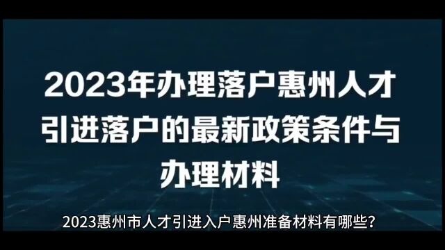 2023惠州入户的办理流程和代办机构,惠州人才引进落户办理材料有哪些?