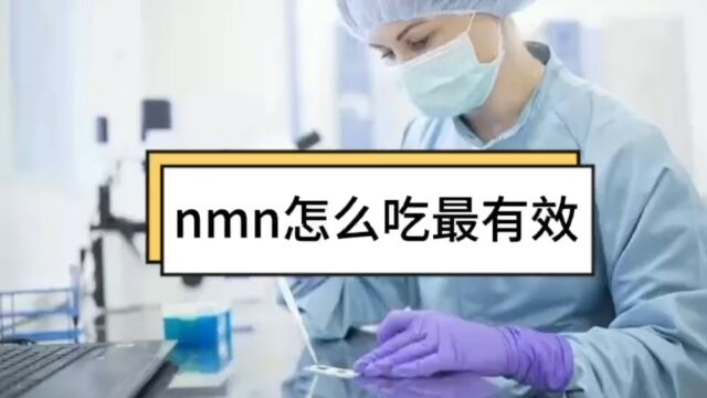 nmn怎么吃最有效,nmn服用方法,科普