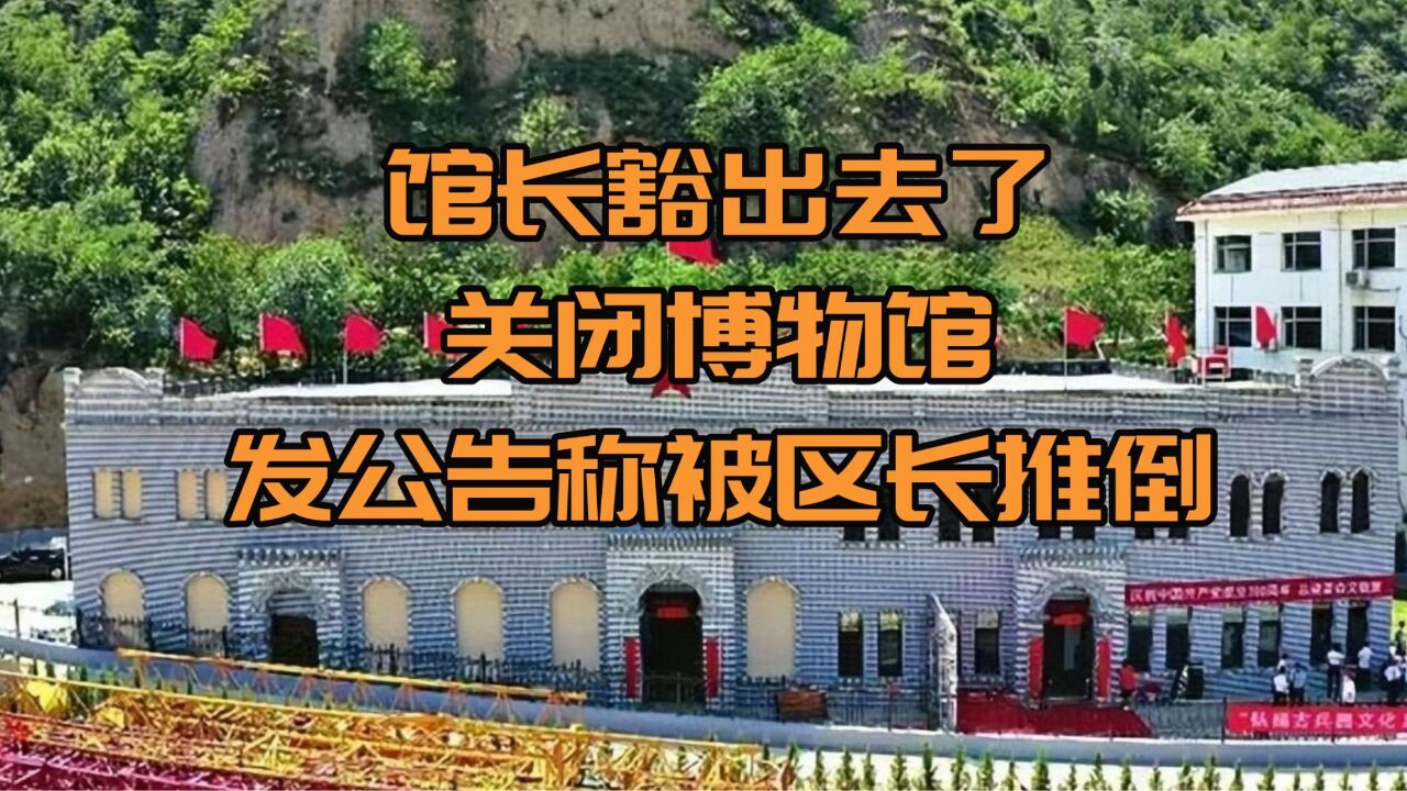 馆长豁出去了,关闭博物馆,发公告称被区长推倒