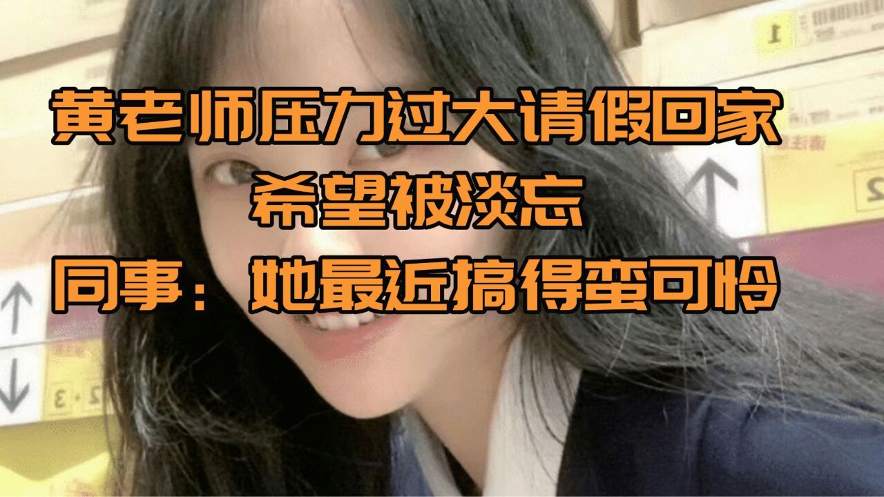 黄老师压力过大请假回家,希望被淡忘,同事:她最近搞得蛮可怜