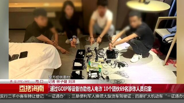 通过GOIP等设备协助他人电诈 10个团伙69名涉诈人员归案