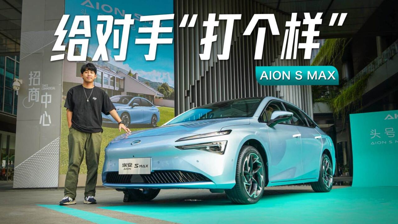 体验AION S MAX,A级销冠也得卷,给对手“打个样”