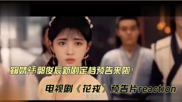 鞠婧祎郭俊辰电视剧《花戎》定档预告reaction