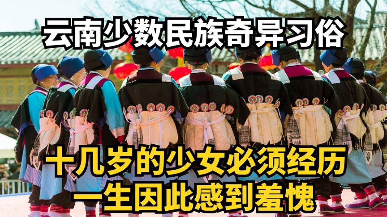 云南少数民族奇异习俗,十几岁的少女必须经历,一生因此感到羞愧