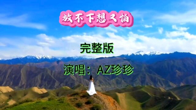 AZ珍珍原唱MV《放不下想又怕》优美的旋律,沙哑的嗓音, 凄婉动听