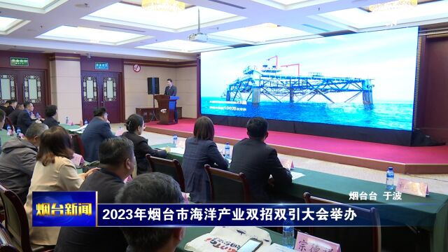 “2023年烟台市海洋产业双招双引大会”在烟台国际博览中心举办