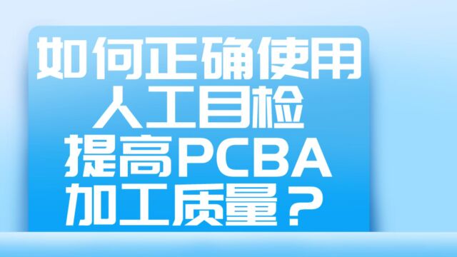 如何正确使用人工目检提高PCBA加工质量?