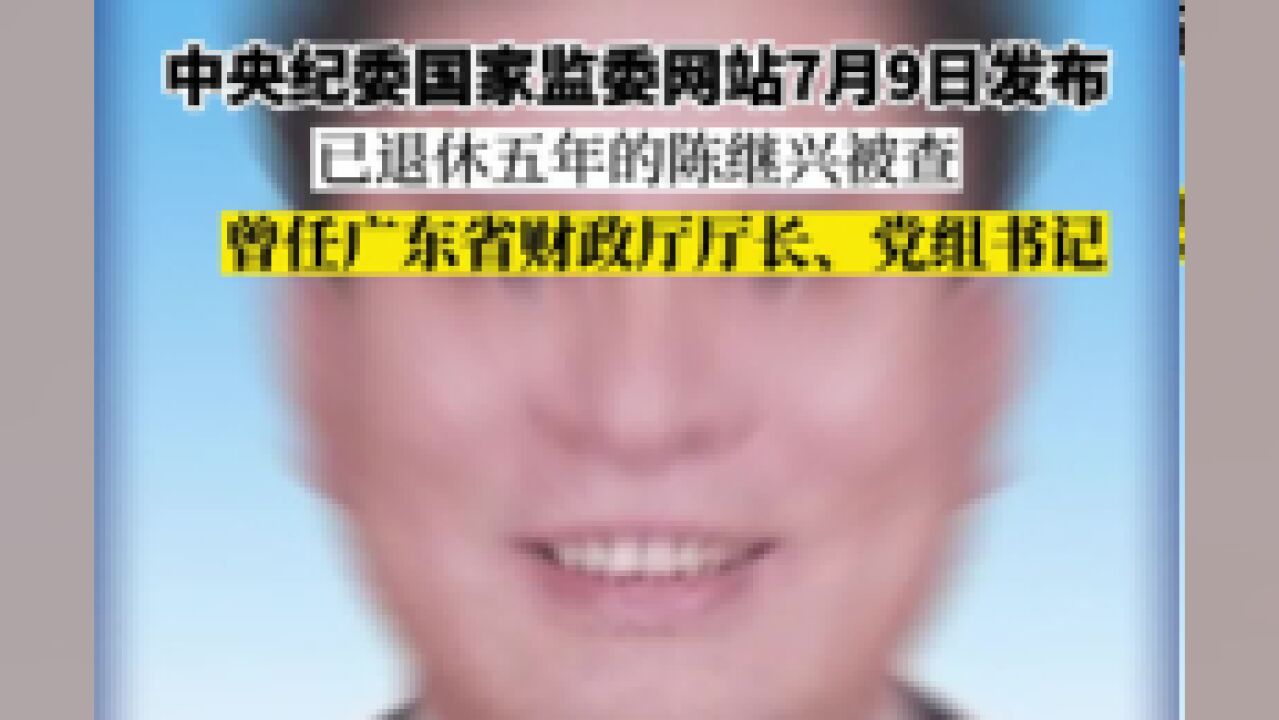 年近七旬的广东省人大原副主任陈继兴被查,曾任广东省财政厅厅长.