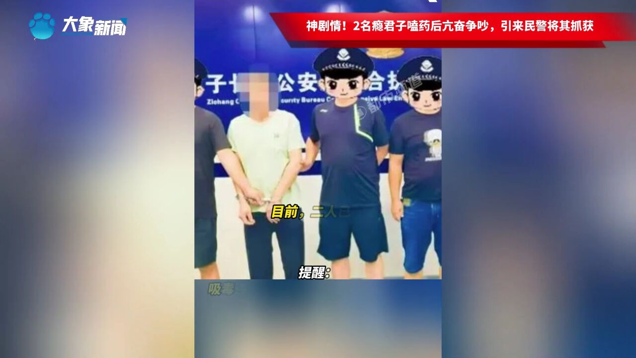 神剧情!2名瘾君子嗑药后亢奋争吵,引来民警将其抓获