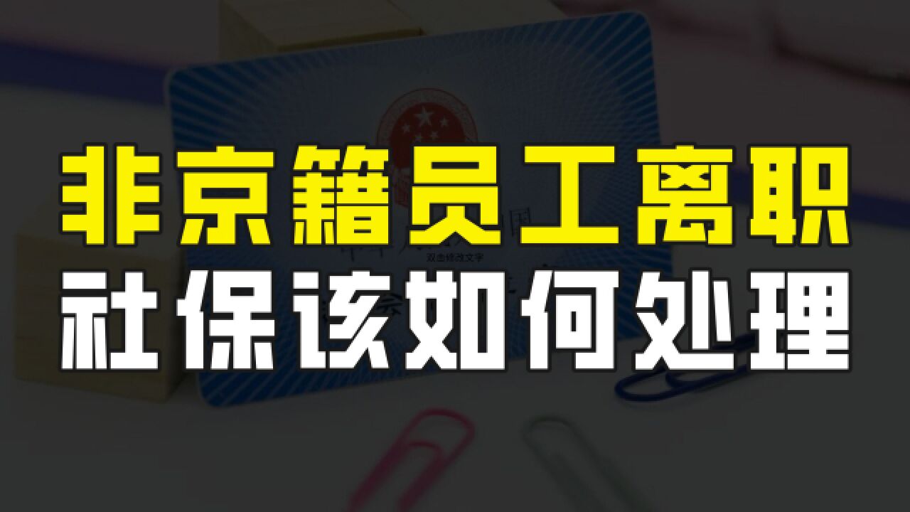 非京籍员工离职后,社保该如何处理?能否灵活就业身份参保?