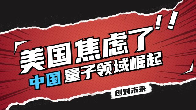 中国横扫全球一半专利的量子技术,让美国焦心的中国另一崛起