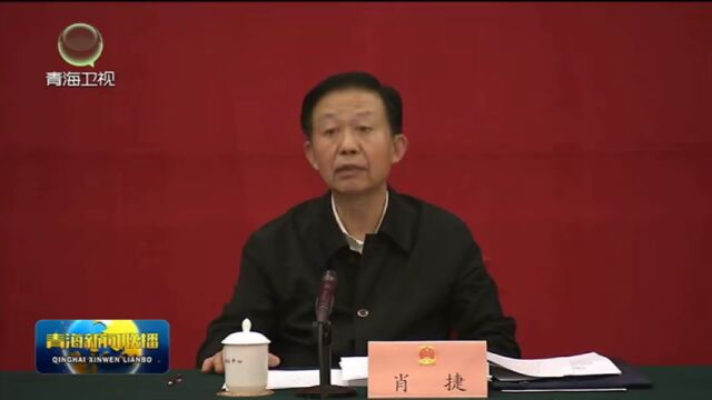 加强环境资源司法保护 推动美丽青海建设 全国人大常委会副委员长肖捷带队来青 就人大监督环境资源司法工作开展调研