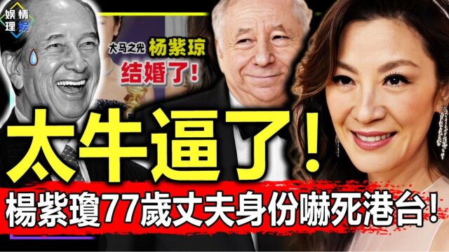 炸裂!杨紫琼77岁丈夫真实身份被扒吓傻港台!就连赌王生前都不敢惹他!