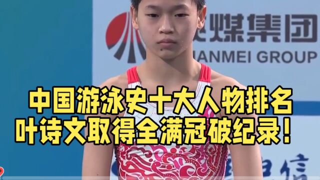 中国游泳史十大人物排名叶诗文取得全满冠破纪录!