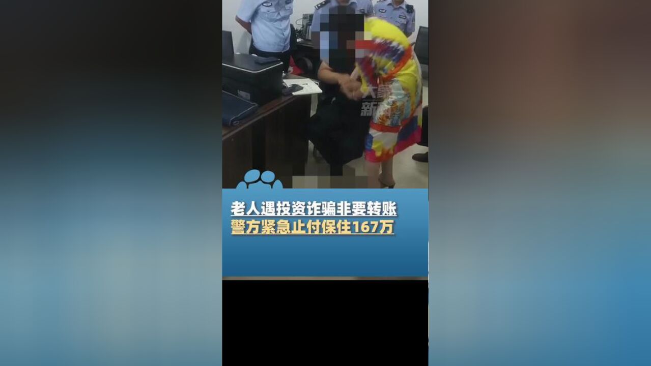 8月1日,河南洛阳,老人遇投资诈骗非要转账,警方紧急止付为她保住167万元