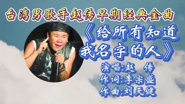 怀旧经典歌曲《给所有知道我名字的人》赵传深情演唱,歌词走心悦耳,悠扬阳刚歌声勾起多少人青春回忆!