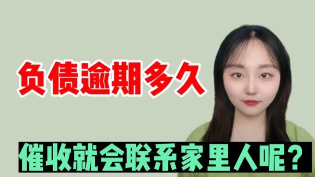 负债逾期多久,催收就会联系家里人呢?