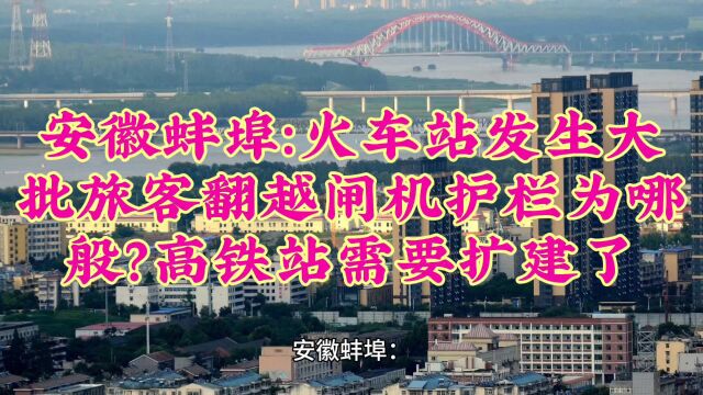 安徽蚌埠:火车站发生大批旅客翻越闸机护栏为哪般?高铁站需要扩建了