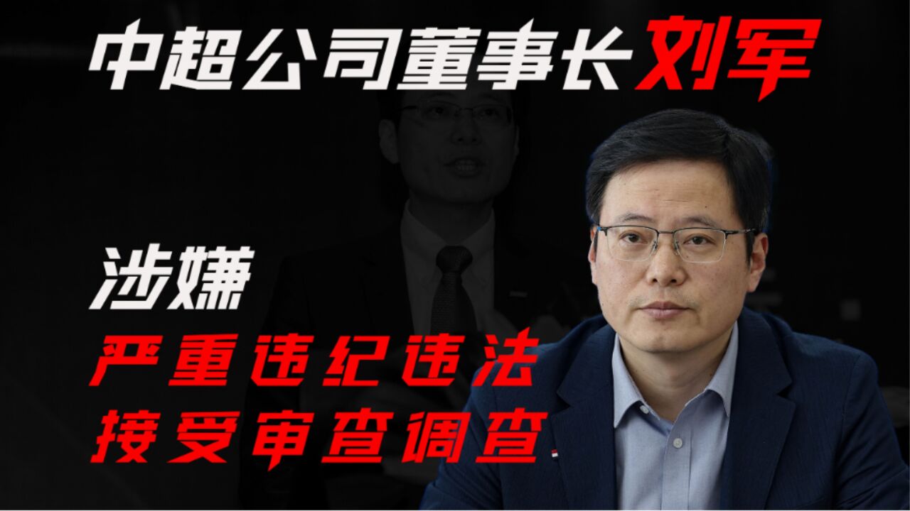 官宣!中超公司董事长刘军被查,涉嫌严重违纪违法,接受审查调查