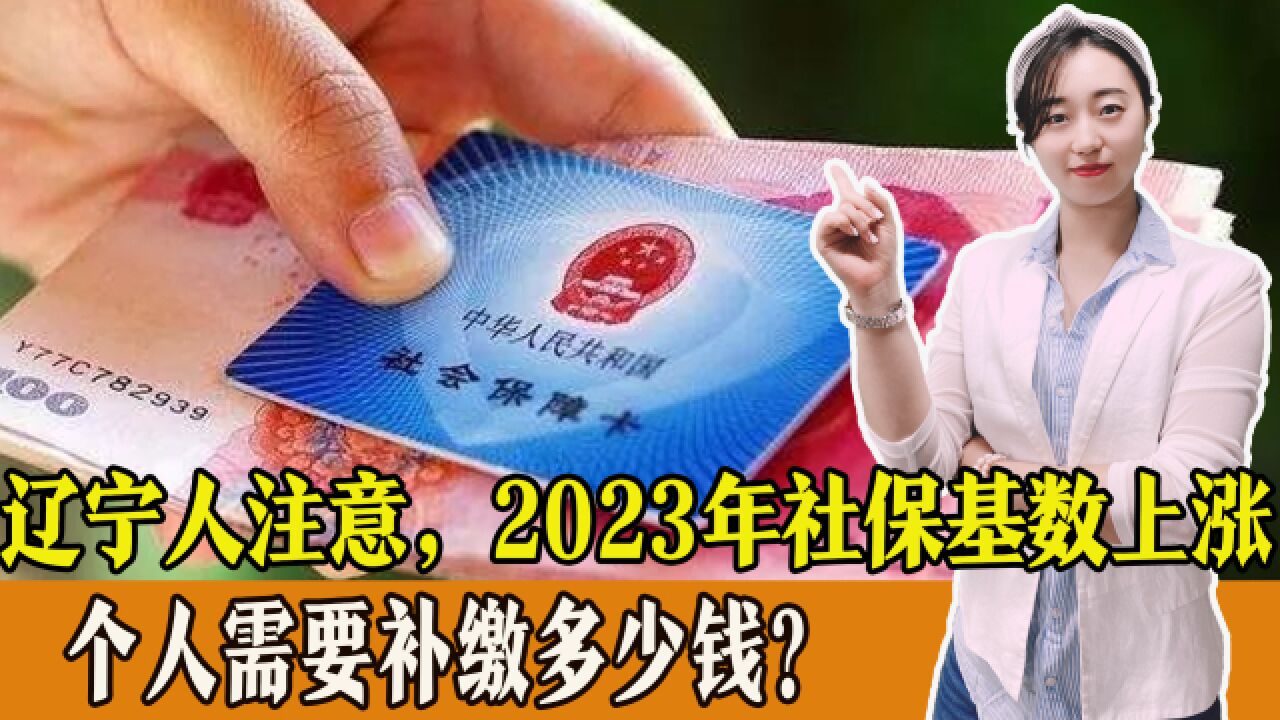 辽宁人注意,2023年社保缴费基数上涨,需要补缴多少钱?